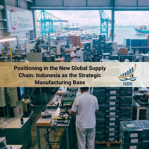Positioning in the New Global Supply Chain: Indonesia as the Strategic Manufacturing Base